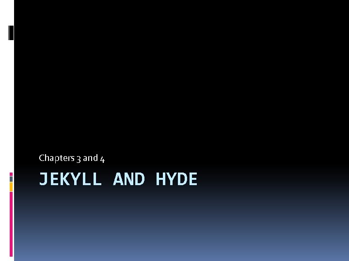 Chapters 3 and 4 JEKYLL AND HYDE 