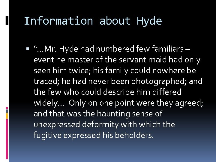 Information about Hyde “…Mr. Hyde had numbered few familiars – event he master of