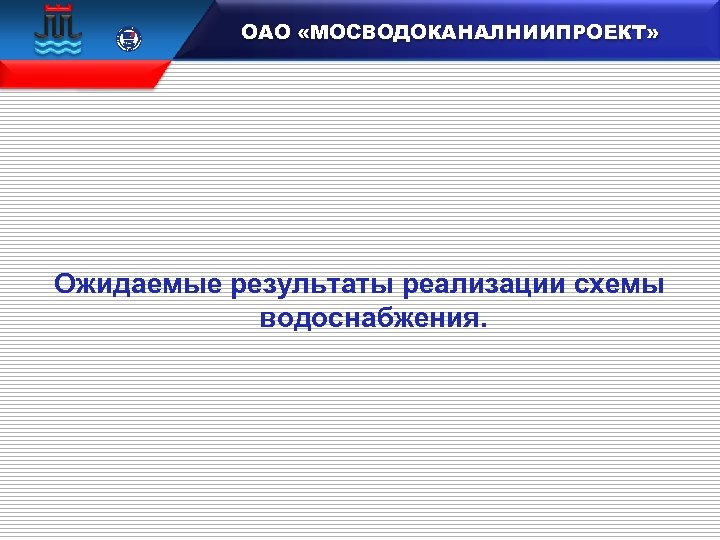  15 100 106833 ОАО «МОСВОДОКАНАЛНИИПРОЕКТ» Ожидаемые результаты реализации схемы водоснабжения. 