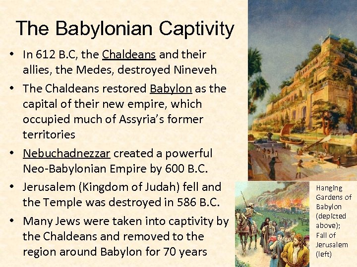 The Babylonian Captivity • In 612 B. C, the Chaldeans and their allies, the