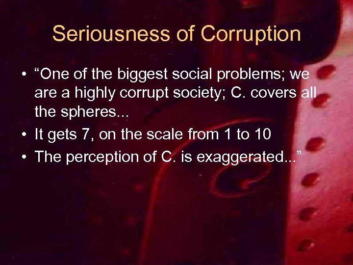 Seriousness of Corruption • “One of the biggest social problems; we are a highly