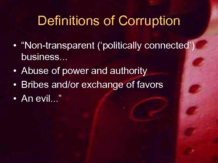 Definitions of Corruption • “Non-transparent (‘politically connected’) business. . . • Abuse of power