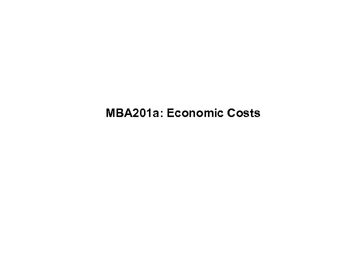 MBA 201 a: Economic Costs 