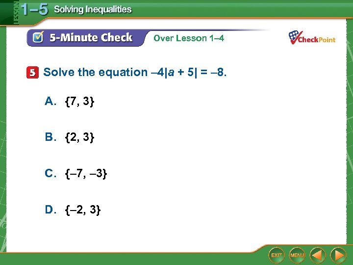 Over Lesson 1– 4 Solve the equation – 4|a + 5| = – 8.