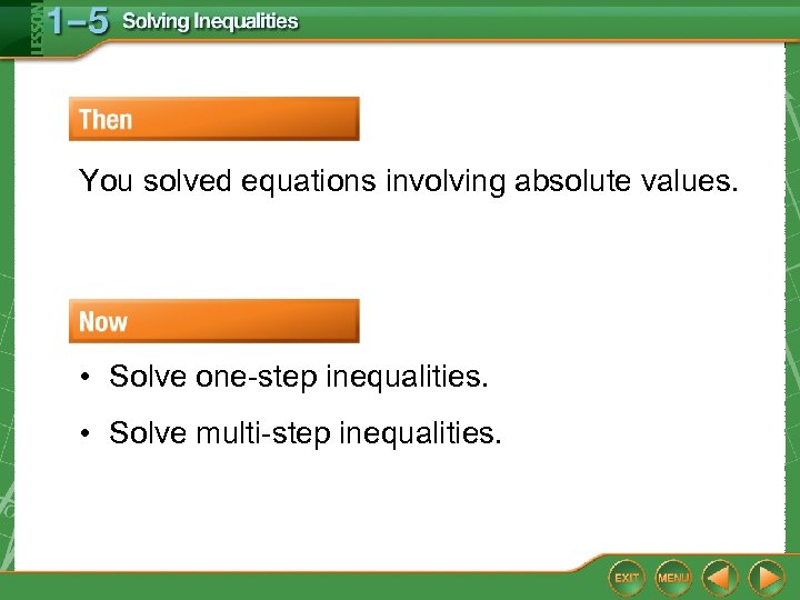 You solved equations involving absolute values. • Solve one-step inequalities. • Solve multi-step inequalities.