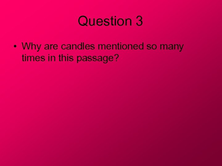 Question 3 • Why are candles mentioned so many times in this passage? 