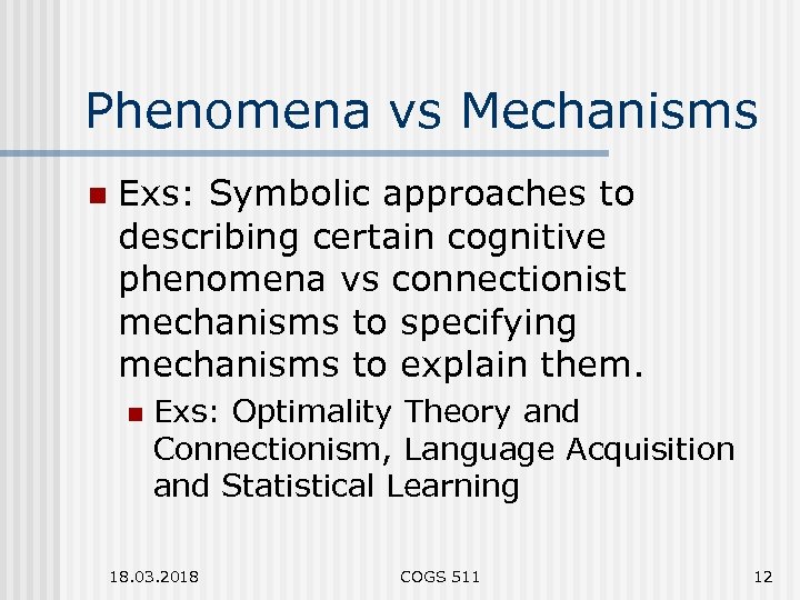 Phenomena vs Mechanisms n Exs: Symbolic approaches to describing certain cognitive phenomena vs connectionist