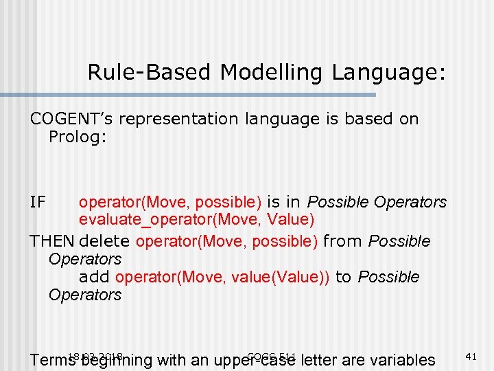 Rule-Based Modelling Language: COGENT’s representation language is based on Prolog: IF operator(Move, possible) is