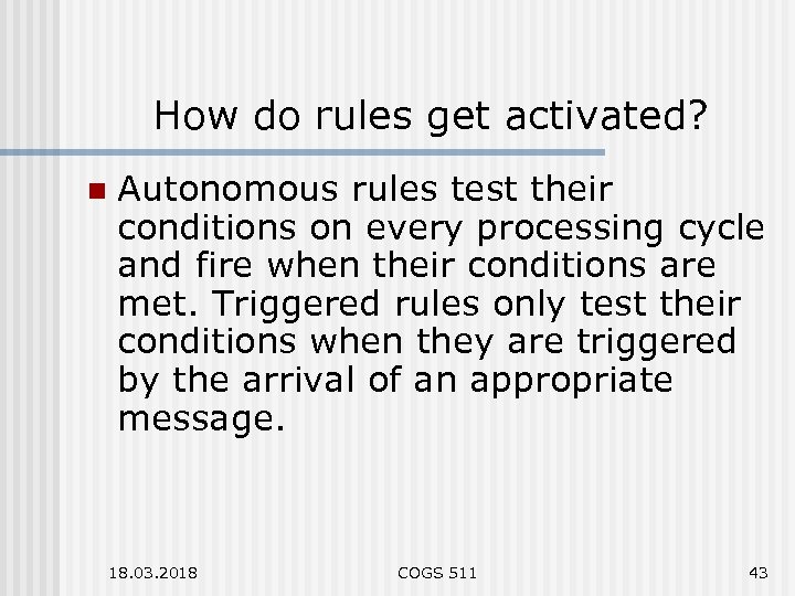 How do rules get activated? n Autonomous rules test their conditions on every processing