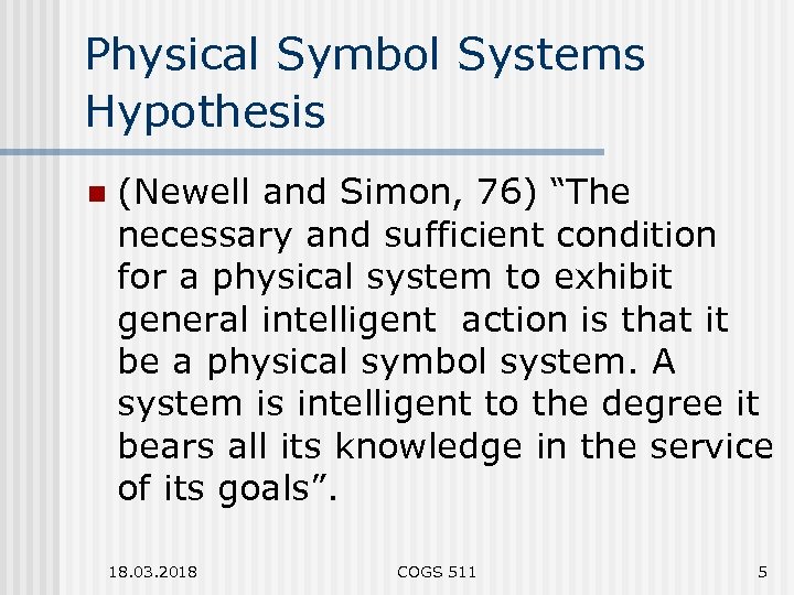 Physical Symbol Systems Hypothesis n (Newell and Simon, 76) “The necessary and sufficient condition