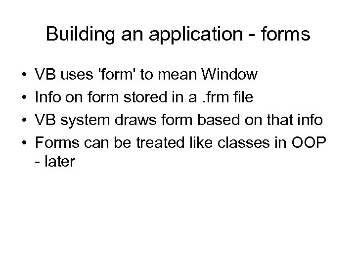 Building an application - forms • • VB uses 'form' to mean Window Info
