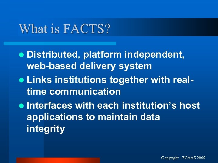 What is FACTS? l Distributed, platform independent, web-based delivery system l Links institutions together
