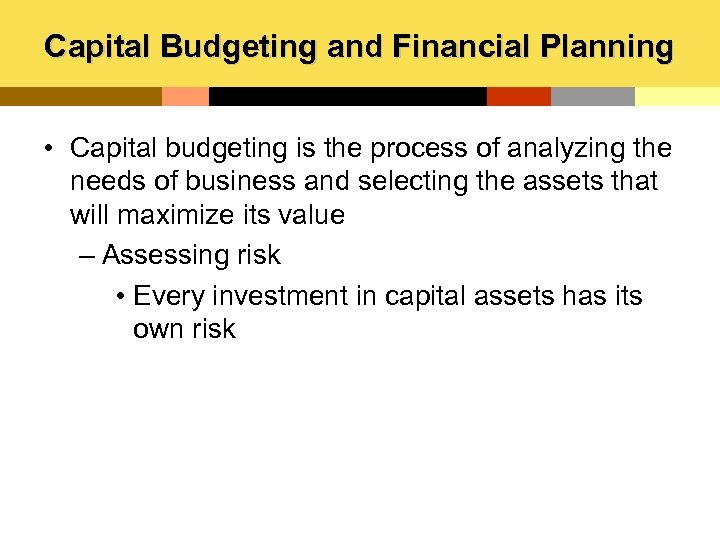 Capital Budgeting and Financial Planning • Capital budgeting is the process of analyzing the