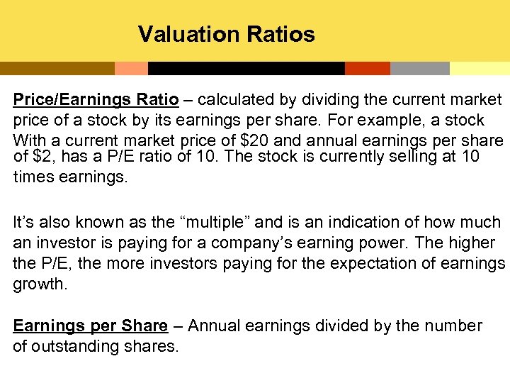 Valuation Ratios Price/Earnings Ratio – calculated by dividing the current market price of a