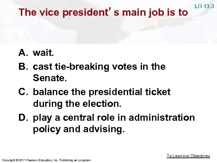 The vice president’s main job is to LO 13. 3 A. wait. B. cast