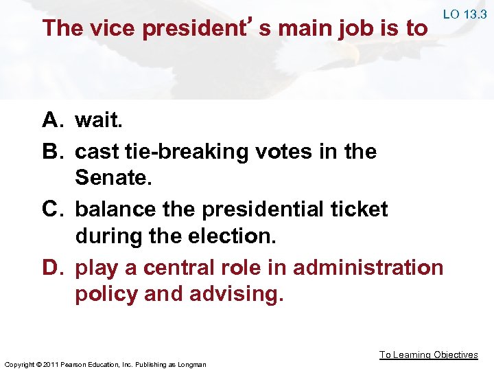 The vice president’s main job is to LO 13. 3 A. wait. B. cast