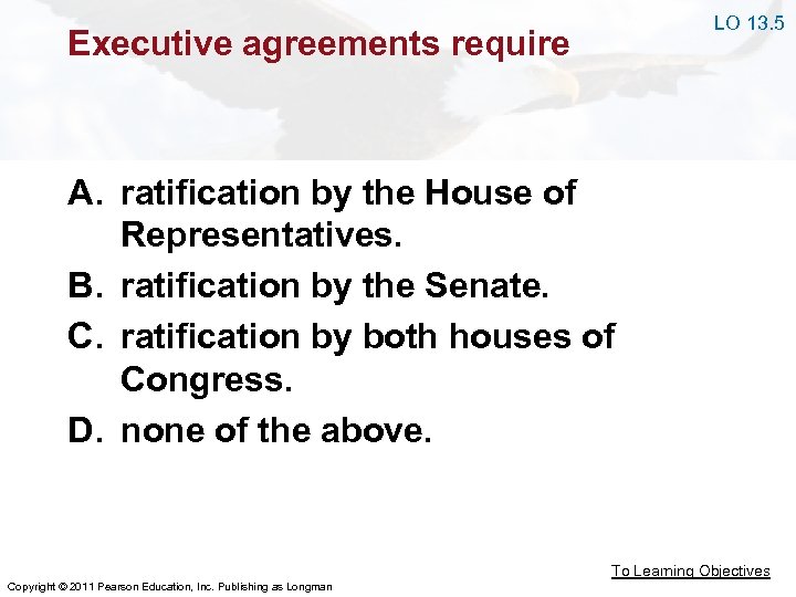 LO 13. 5 Executive agreements require A. ratification by the House of Representatives. B.