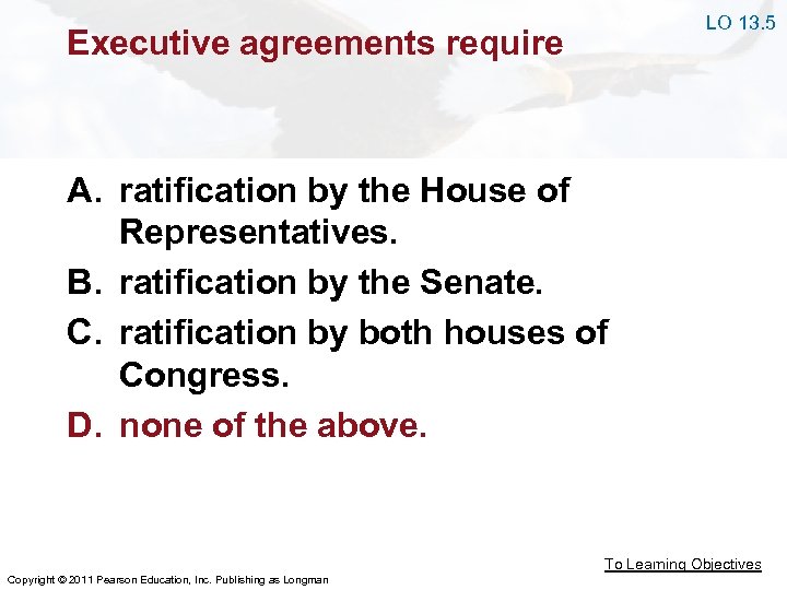 LO 13. 5 Executive agreements require A. ratification by the House of Representatives. B.