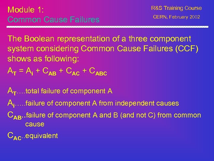 Module 1: Common Cause Failures R&S Training Course CERN, February 2002 The Boolean representation