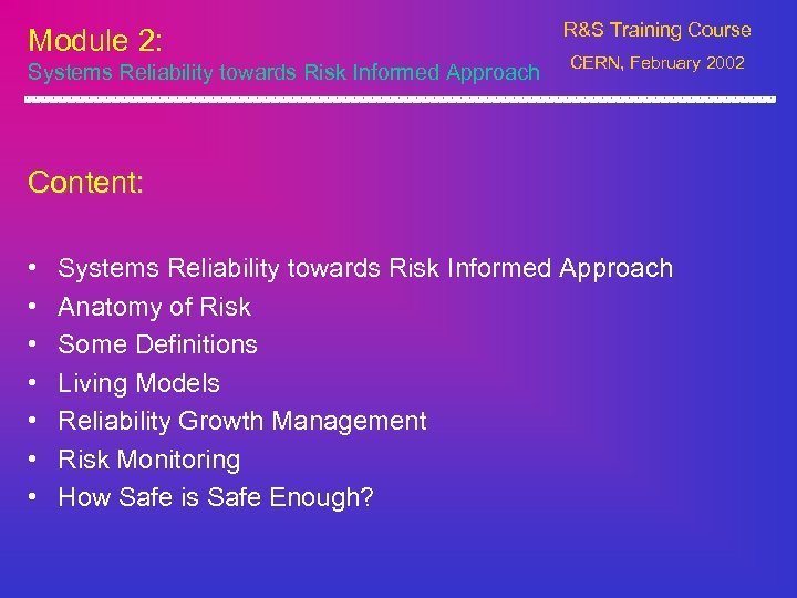 Module 2: Systems Reliability towards Risk Informed Approach R&S Training Course CERN, February 2002