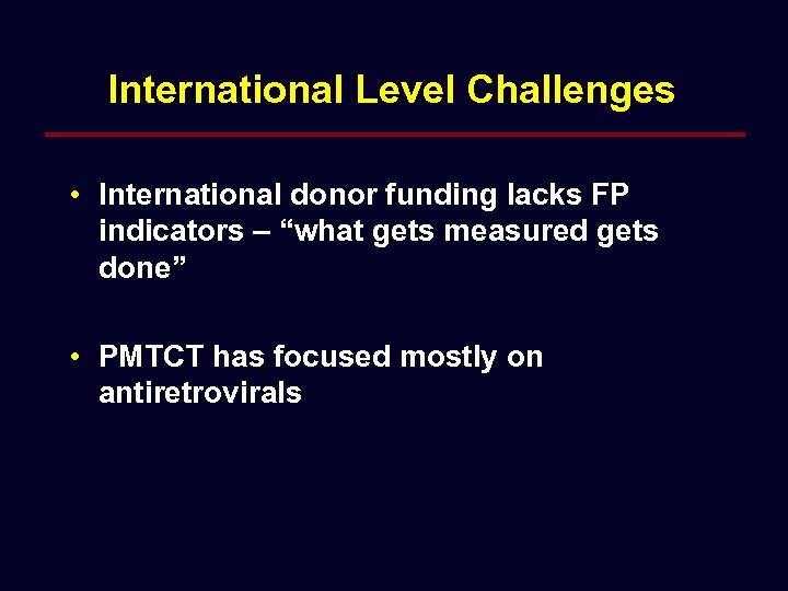 International Level Challenges • International donor funding lacks FP indicators – “what gets measured