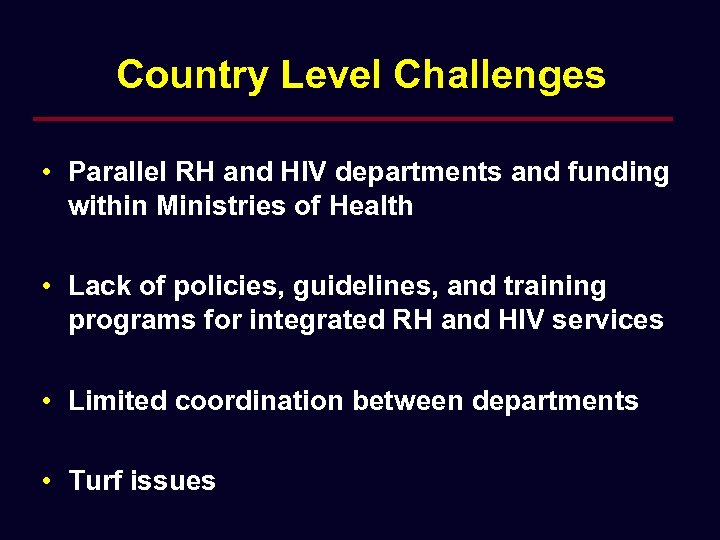 Country Level Challenges • Parallel RH and HIV departments and funding within Ministries of