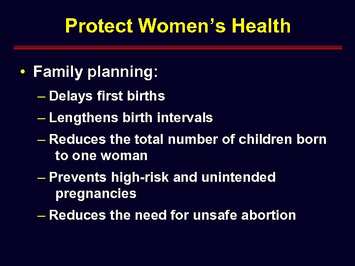 Protect Women’s Health • Family planning: – Delays first births – Lengthens birth intervals