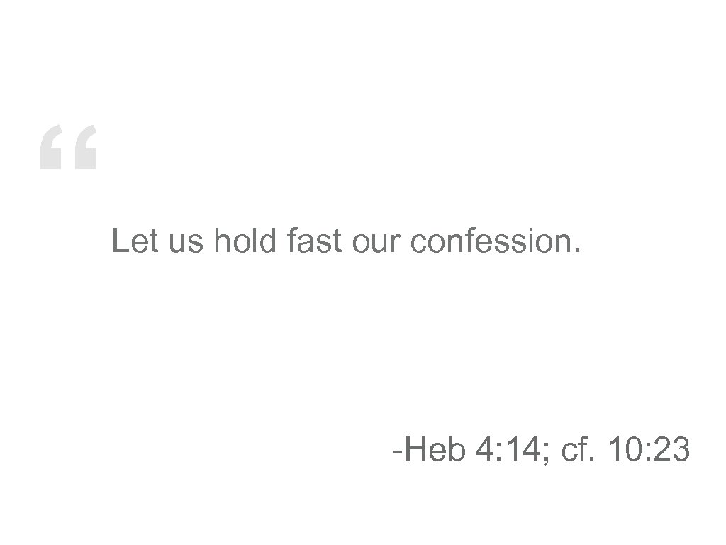 “ Let us hold fast our confession. -Heb 4: 14; cf. 10: 23 