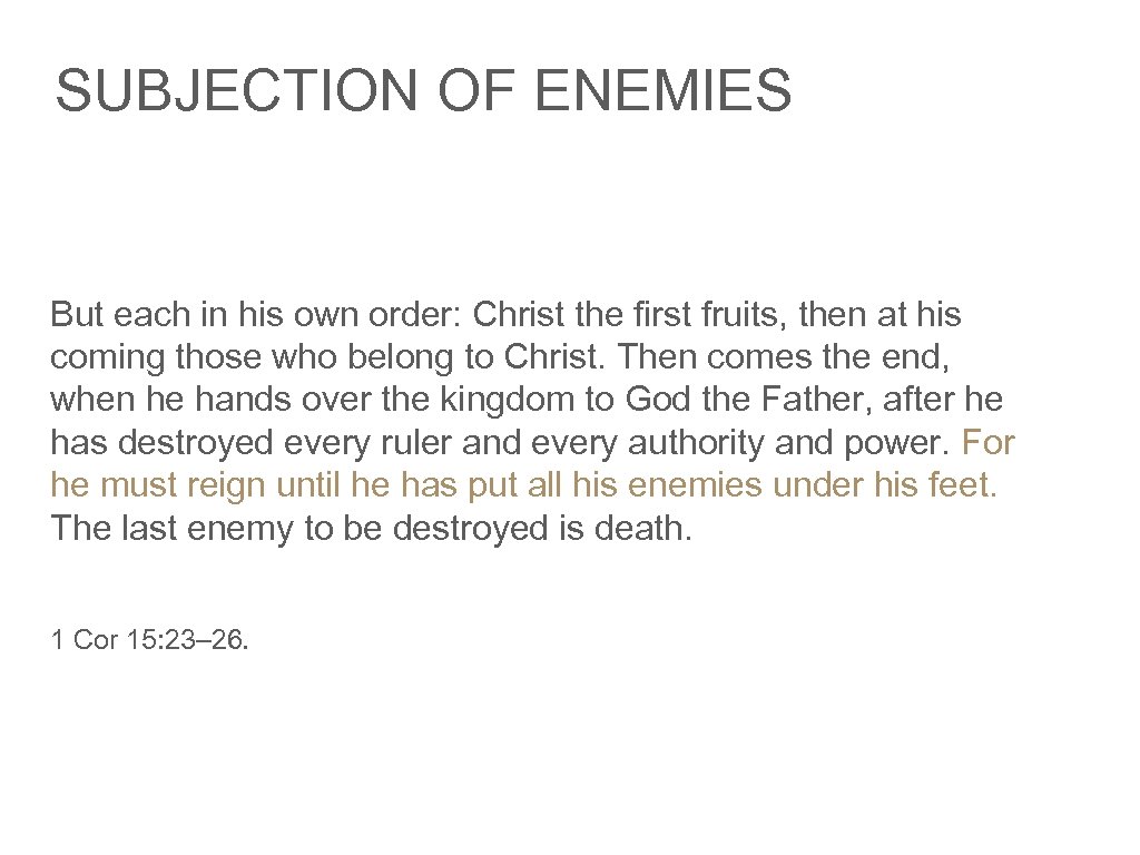 SUBJECTION OF ENEMIES But each in his own order: Christ the first fruits, then