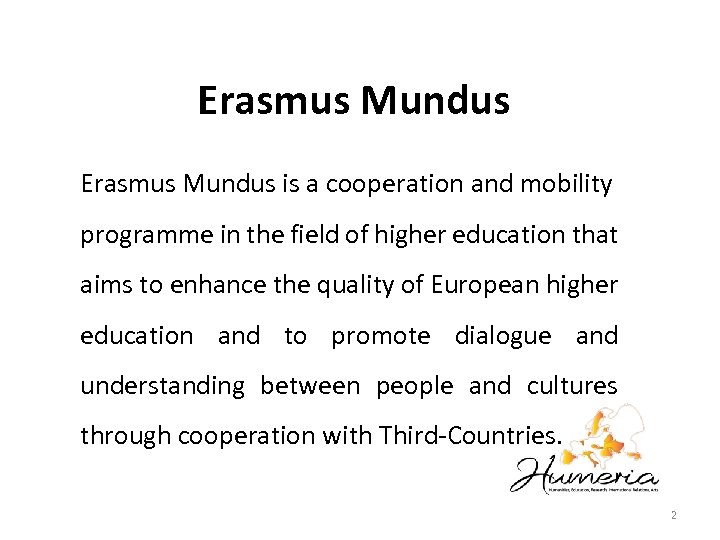 Erasmus Mundus is a cooperation and mobility programme in the field of higher education