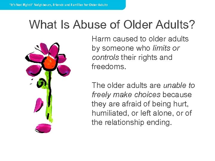 “It’s Not Right!” Neighbours, Friends and Families for Older Adults What Is Abuse of