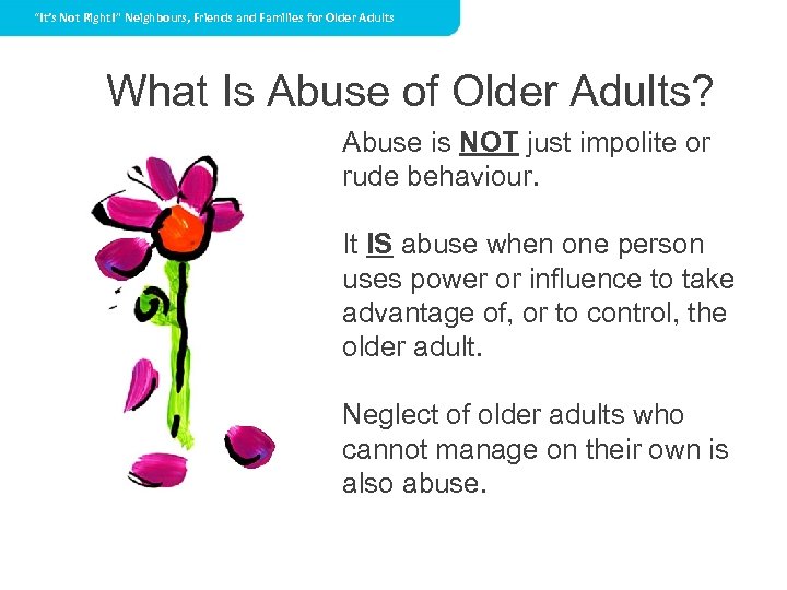 “It’s Not Right!” Neighbours, Friends and Families for Older Adults What Is Abuse of