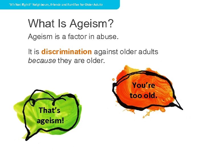 “It’s Not Right!” Neighbours, Friends and Families for Older Adults What Is Ageism? Ageism