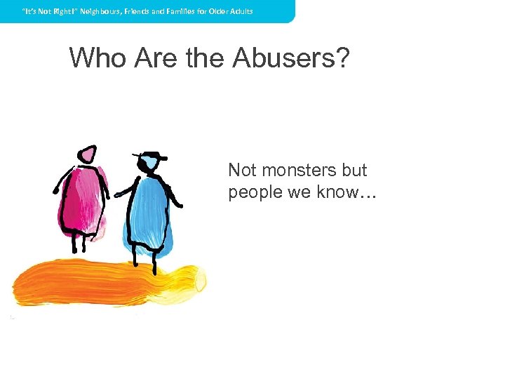 “It’s Not Right!” Neighbours, Friends and Families for Older Adults Who Are the Abusers?