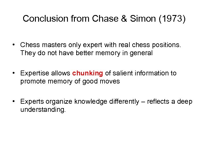 Conclusion from Chase & Simon (1973) • Chess masters only expert with real chess