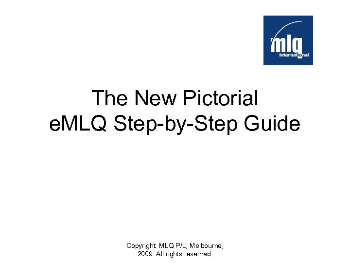 The New Pictorial e. MLQ Step-by-Step Guide Copyright: MLQ P/L, Melbourne, 2009. All rights