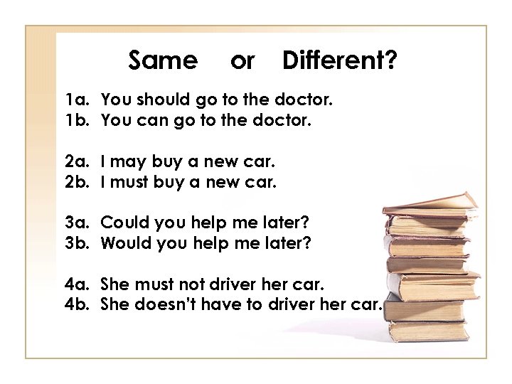 Same or Different? 1 a. You should go to the doctor. 1 b. You