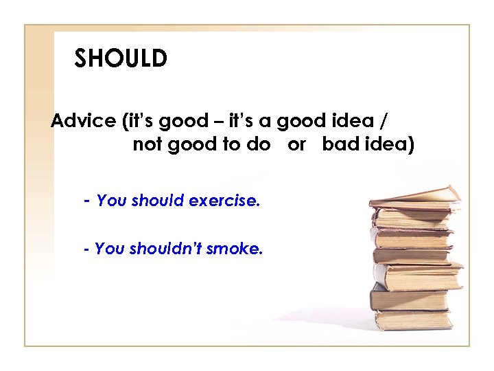 SHOULD Advice (it’s good – it’s a good idea / not good to do