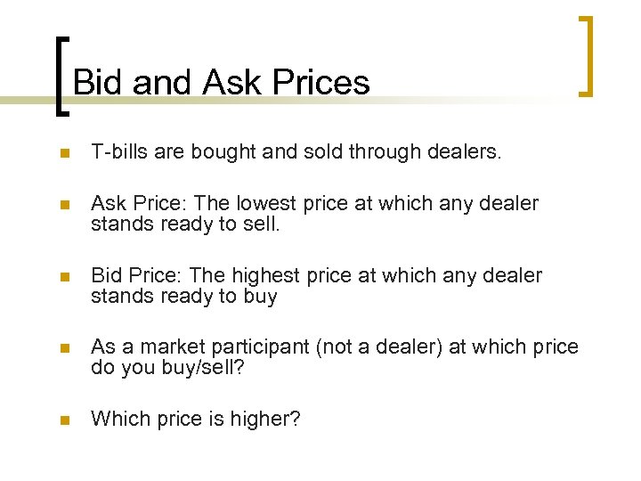 Bid and Ask Prices n T-bills are bought and sold through dealers. n Ask