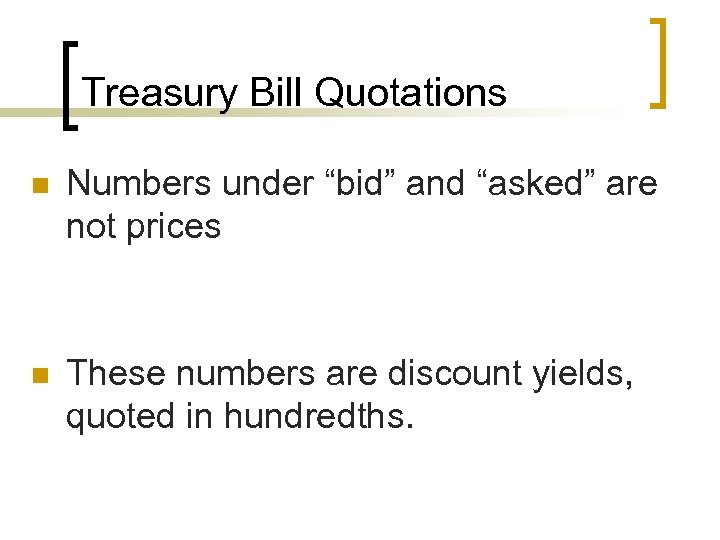 Treasury Bill Quotations n Numbers under “bid” and “asked” are not prices n These