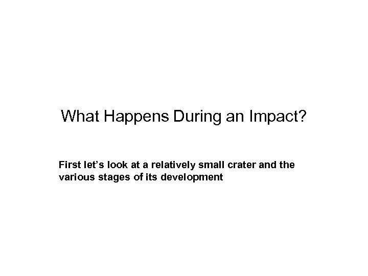 What Happens During an Impact? First let’s look at a relatively small crater and