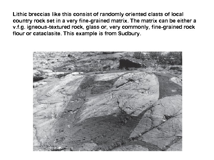 Lithic breccias like this consist of randomly oriented clasts of local country rock set