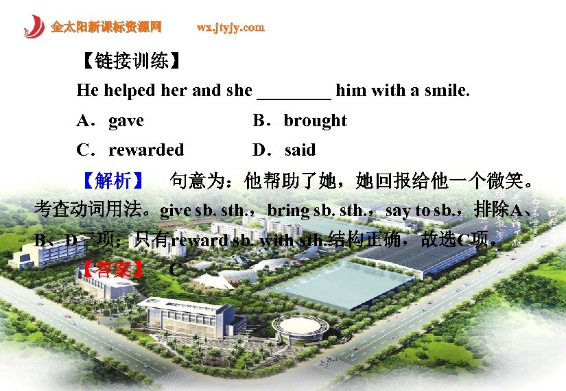 金太阳新课标资源网 wx. jtyjy. com 【链接训练】 He helped her and she ____ him with a