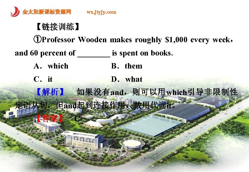 金太阳新课标资源网 wx. jtyjy. com 【链接训练】 ①Professor Wooden makes roughly $1, 000 every week， and