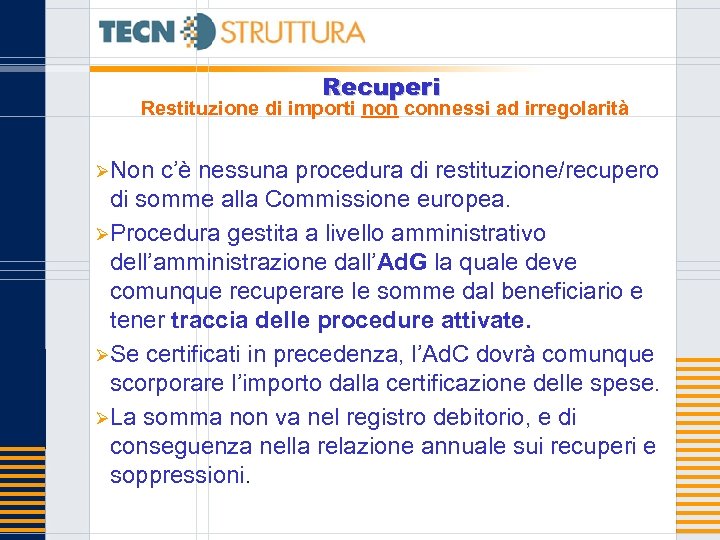 Recuperi Restituzione di importi non connessi ad irregolarità ØNon c’è nessuna procedura di restituzione/recupero