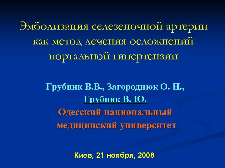 Эмболизация селезеночной артерии как метод лечения осложнений портальной гипертензии Грубник В. В. , Загороднюк