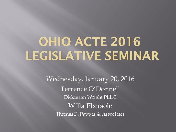 OHIO ACTE 2016 LEGISLATIVE SEMINAR Wednesday, January 20, 2016 Terrence O’Donnell Dickinson Wright PLLC