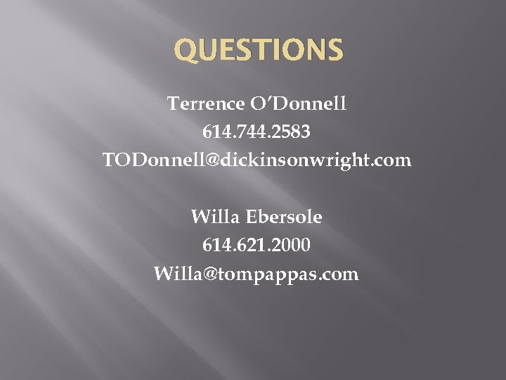 QUESTIONS Terrence O’Donnell 614. 744. 2583 TODonnell@dickinsonwright. com Willa Ebersole 614. 621. 2000 Willa@tompappas.