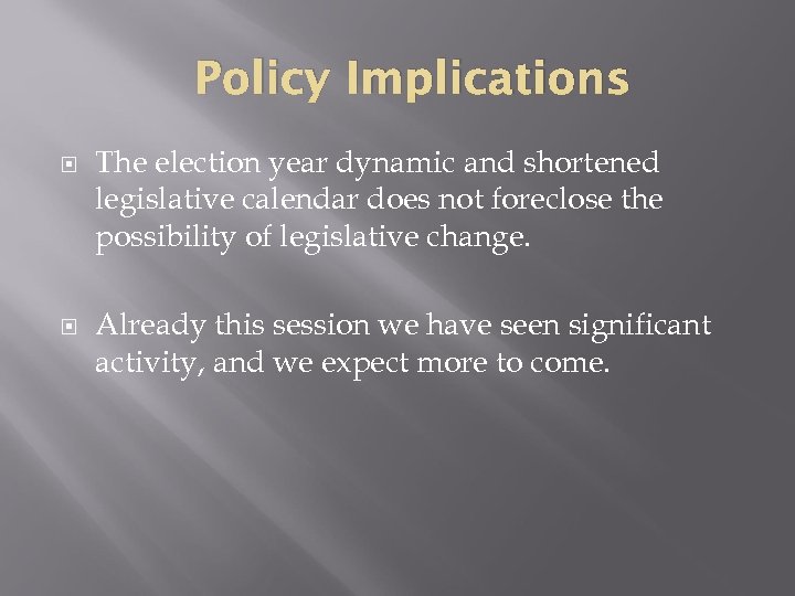 Policy Implications The election year dynamic and shortened legislative calendar does not foreclose the