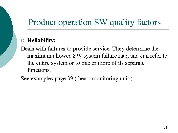 Product operation SW quality factors Reliability: Deals with failures to provide service. They determine